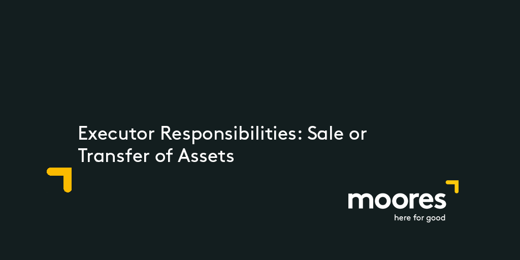 Executor Responsibilities Sale or Transfer of Assets Moores
