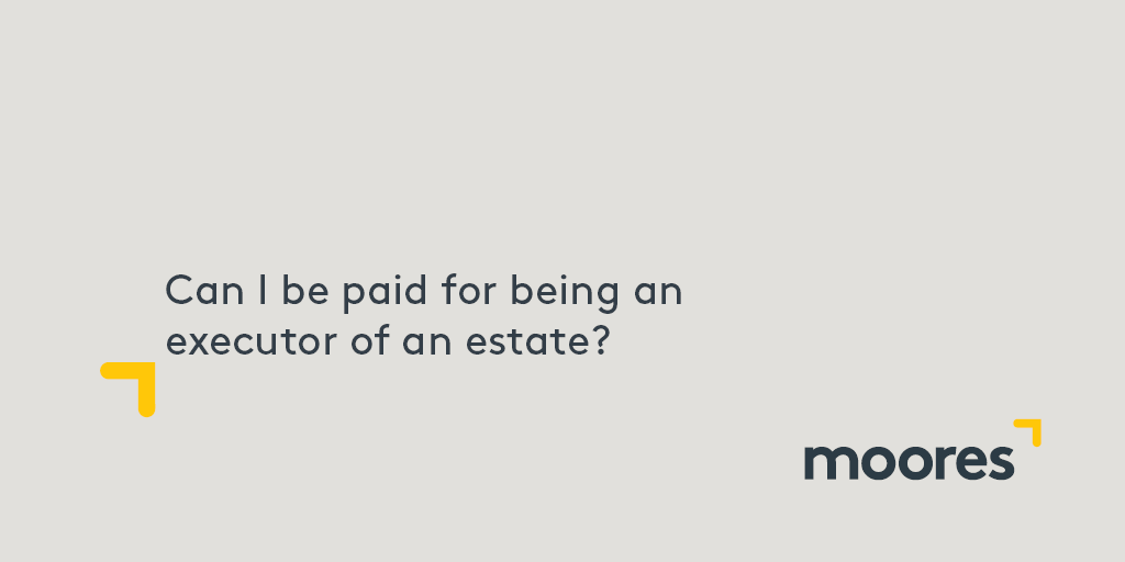 Can I be paid for being an executor of an estate? Moores